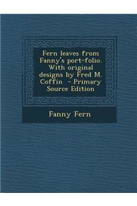Fern Leaves from Fanny's Port-Folio. with Original Designs by Fred M. Coffin