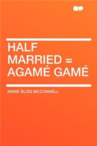 Half Married = Agamï¿½ Gamï¿½