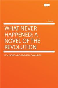 What Never Happened; A Novel of the Revolution