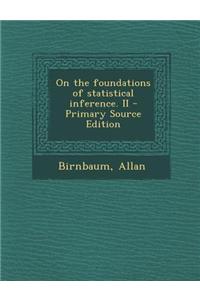 On the Foundations of Statistical Inference. II - Primary Source Edition