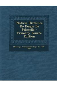 Noticia Historica Do Duque de Palmella - Primary Source Edition