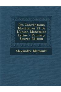 Des Conventions Monetaires Et de L'Union Monetaire Latine - Primary Source Edition