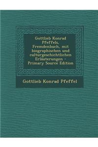 Gottlieb Konrad Pfeffels, Fremdenbuch, Mit Biographischen Und Culturgeschichtlichen Erlauterungen - Primary Source Edition