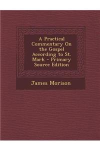 A Practical Commentary on the Gospel According to St. Mark - Primary Source Edition