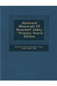 Historical Memorials of Beauchief Abbey - Primary Source Edition