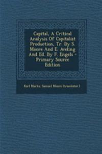 Capital, a Critical Analysis of Capitalist Production, Tr. by S. Moore and E. Aveling and Ed. by F. Engels