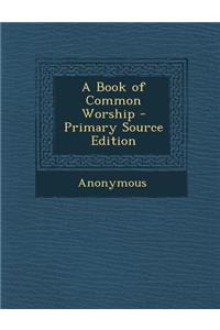 A Book of Common Worship - Primary Source Edition