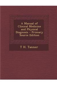 A Manual of Clinical Medicine and Physical Diagnosis - Primary Source Edition