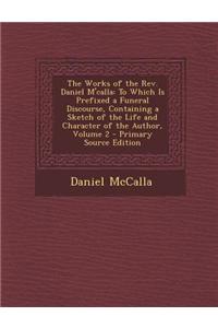 The Works of the REV. Daniel M'Calla: To Which Is Prefixed a Funeral Discourse, Containing a Sketch of the Life and Character of the Author, Volume 2