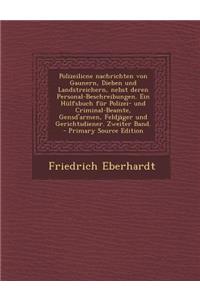 Polizeilicne Nachrichten Von Gaunern, Dieben Und Landstreichern, Nebst Deren Personal-Beschreibungen. Ein Hulfsbuch Fur Polizei- Und Criminal-Beamte, Gensd'armen, Feldjager Und Gerichtsdiener. Zweiter Band. - Primary Source Edition