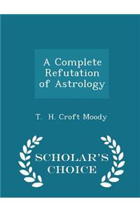 A Complete Refutation of Astrology - Scholar's Choice Edition
