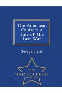 The American Cruiser: A Tale of the Last War - War College Series