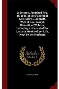 A Sermon, Preached Feb. 16, 1846, at the Funeral of Mrs. Mary L. Bennett, Wife of Rev. Joseph Bennett, of Woburn, Including a Journal of the Last Six Weeks of Her Life, Kept by Her Husband