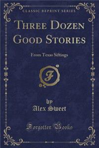 Three Dozen Good Stories: From Texas Siftings (Classic Reprint)