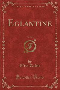 Eglantine, Vol. 2 of 3 (Classic Reprint)