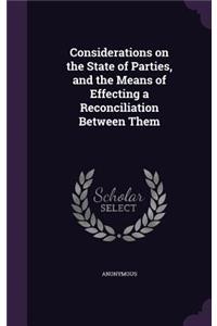Considerations on the State of Parties, and the Means of Effecting a Reconciliation Between Them
