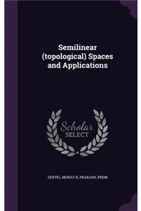 Semilinear (topological) Spaces and Applications