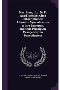 Diss. Inaug. Iur. de EO Quod Iuris Est Circa Subscriptionem Librorum Symbolicorum a Iure Sacrorum, Inprimis Principum Evangelicorum Dependentem