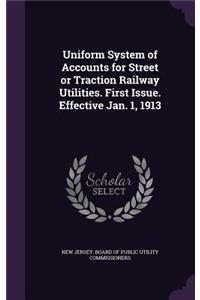 Uniform System of Accounts for Street or Traction Railway Utilities. First Issue. Effective Jan. 1, 1913