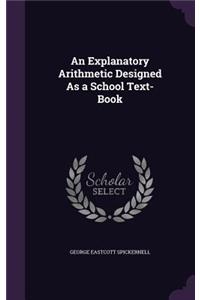 Explanatory Arithmetic Designed As a School Text-Book
