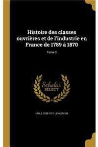 Histoire des classes ouvrières et de l'industrie en France de 1789 à 1870; Tome 2