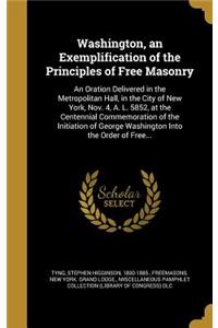 Washington, an Exemplification of the Principles of Free Masonry