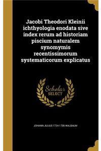 Jacobi Theodori Kleinii ichthyologia enodata sive index rerum ad historiam piscium naturalem synomymis recentissimorum systematicorum explicatus