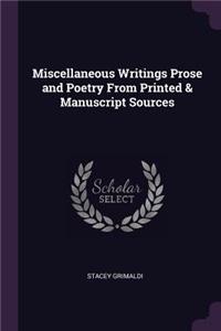 Miscellaneous Writings Prose and Poetry From Printed & Manuscript Sources