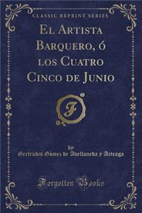 El Artista Barquero, ï¿½ Los Cuatro Cinco de Junio (Classic Reprint)