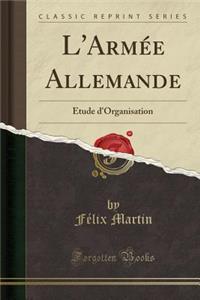 L'ArmÃ©e Allemande: Ã?tude d'Organisation (Classic Reprint)