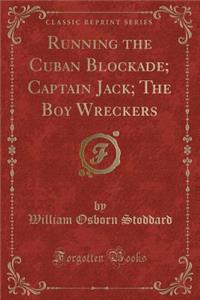 Running the Cuban Blockade; Captain Jack; The Boy Wreckers (Classic Reprint)