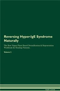Reversing Hyper-IGE Syndrome Naturally the Raw Vegan Plant-Based Detoxification & Regeneration Workbook for Healing Patients. Volume 2