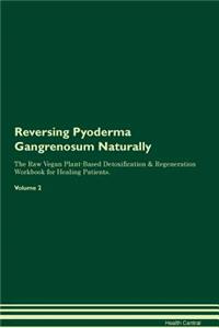 Reversing Pyoderma Gangrenosum Naturally the Raw Vegan Plant-Based Detoxification & Regeneration Workbook for Healing Patients. Volume 2