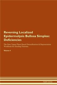 Reversing Localized Epidermolysis Bullosa Simplex: Deficiencies The Raw Vegan Plant-Based Detoxification & Regeneration Workbook for Healing Patients. Volume 4