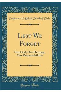 Lest We Forget: Our God, Our Heritage, Our Responsibilities (Classic Reprint)