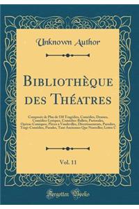 BibliothÃ¨que Des ThÃ©atres, Vol. 11: ComposÃ©e de Plus de 530 TragÃ©dies, ComÃ©dies, Drames, ComÃ©dies-Lyriques, ComÃ©dies-Ballets, Pastorales, OpÃ©ras-Comiques, PiÃ¨ces Ã? Vaudevilles, Divertissements, Parodies, Tragi-ComÃ©dies, Parades, Tant Anc