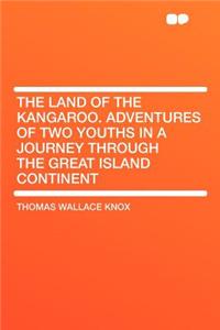 The Land of the Kangaroo. Adventures of Two Youths in a Journey Through the Great Island Continent