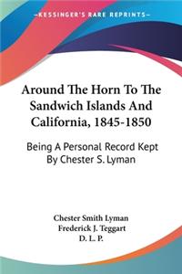 Around The Horn To The Sandwich Islands And California, 1845-1850