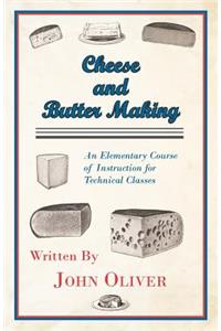 Cheese and Butter Making - An Elementary Course of Instruction for Technical Classes