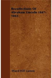 Recollections Of Abraham Lincoln 1847-1865