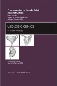 Controversies in Female Pelvic Reconstruction, an Issue of Urologic Clinics