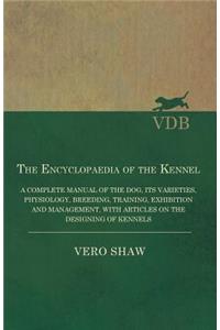 Encyclopaedia of the Kennel - A Complete Manual of the Dog, its Varieties, Physiology, Breeding, Training, Exhibition and Management, with Articles on the Designing of Kennels