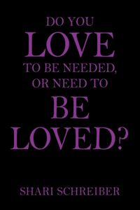 Do You Love to Be Needed, or Need to Be Loved?