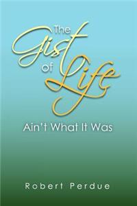 Gist of Life Ain't What It Was