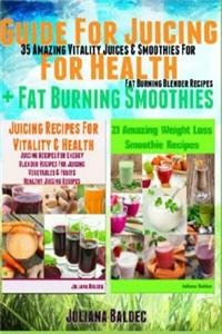 Guide for Juicing for Health + Fat Burning Smoothies: 35 Amazing Vitality Juices & Smoothies for Fat Burning Blender Recipes