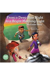 From a Deep Blue Night to a Bright Morning Light, Hardcover Book with DVD: An Easter Story