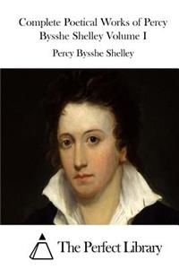 Complete Poetical Works of Percy Bysshe Shelley Volume I