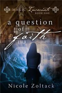 A Question of Faith: Magic Incarnate, Book One