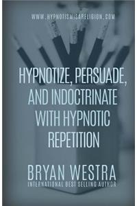 Hypnotize, Persuade, and Indoctrinate With Hypnotic Repetition