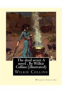 The dead secret A novel, By Wilkie Collins (illustrated)